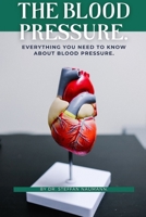 THE BLOOD PRESSURE.: Everything you need to know about Blood Pressure B0BGNGNY9G Book Cover
