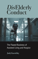 DisElderly Conduct: The Flawed Business of Assisted Living and Hospice 1613322682 Book Cover