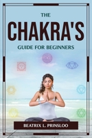 The Chakra's Guide for Beginners 1804777218 Book Cover