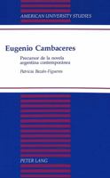 Eugenio Cambaceres: Precursor De LA Novela Argentina Contemporanea (American University Studies Series Xxii, Latin American Literature) 0820420573 Book Cover