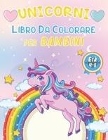 Unicorni Libro Da Colorare Per Bambini 4-8 Anni: 100+ Pagine di Fantastici Disegni di Unicorni da Colorare per Sviluppare Creatività e Immaginazione U B08R71YRK2 Book Cover