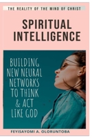 Spiritual Intelligence: Building New Neural Networks to Think & ACT Like God B08XS1Z3PS Book Cover