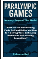 Paralympic Games: Journey Beyond the Medal: What are the Mind-Blowing Facts On Parathletics and How Is It Defying Odds, Embracing Differences and Inspiring Generations? B0F8987QKW Book Cover