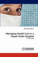 Managing Health Care in a Libyan Public Hospital: A Case Study 3844392130 Book Cover