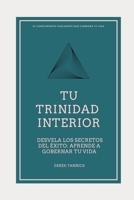 Tu Trinidad Interior: Desvela los secretos del éxito: Aprende a gobernar tu vida B0BS8XDSSG Book Cover