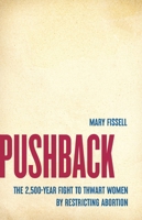 Pushback: The 2,500-Year Fight to Thwart Women by Restricting Abortion 1541604075 Book Cover