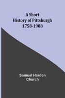 A short history of Pittsburgh: 1758-1908 9357933530 Book Cover