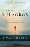 El fabricante de milagros: Reflexiones que inspiran tu fe para creer que lo imposible está hecho 1621365018 Book Cover