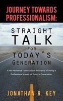 Journey Towards Professionalism: Straight Talk for Today's Generation: A No-Nonsense Lesson about the Basics of Being a Professional Aimed at Today's 1469732378 Book Cover