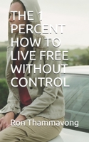 THE 1 PERCENT HOW TO LIVE FREE WITHOUT CONTROL B085K8N7LK Book Cover