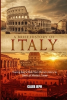 A Brief History of Italy: Tracing Italy’s Path from Rome’s Glory to the Dawn of Modern Times (European countries) B0FPFD8G25 Book Cover