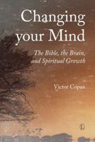 Changing Your Mind: The Bible, the Brain, and Spiritual Growth 0718894669 Book Cover