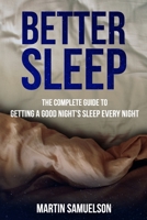 BETTER SLEEP – THE COMPLETE GUIDE TO GETTING A GOOD NIGHT’S SLEEP EVERY NIGHT B08M7J3QS6 Book Cover