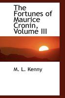 The Fortunes of Maurice Cronin, Volume III 0469488654 Book Cover