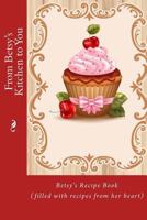 From Betsy's Kitchen to You: Betsy’s Recipe Book (filled with recipes from her heart) 1533037450 Book Cover