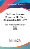 Die Ersten Deutscen Zeitungen, Mit Einer Bibliographie, 1505-1599: Und Historia Del Cavallero Cifar (1872) 1168497604 Book Cover