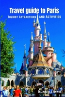 Travel guide to Paris: Tourist Attractions and Activities (Travel guide B0BXNC78PB Book Cover
