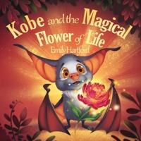 Kobe and the Magical Flower of Life: A Beautifully Illustrated Gift Picture Book for Kids about a Brave Little Bat’s Daring Adventure in the Forest to ... from Death (Kobe’s Enchanted Adventures) B0DVT2G56P Book Cover