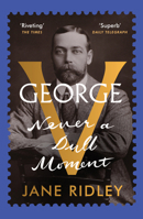 George V: Never a Dull Moment 0062567497 Book Cover