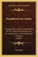 Handbook For Hythe: Comprising A Familiar Explanation Of The Laws Of Projectiles And An Introduction In The System Of Musketry 116466400X Book Cover