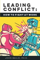 Leading Conflict: How To Fight at Work B0GD2GNGH5 Book Cover