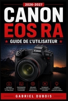 Canon EOS Ra Guide de l'Utilisateur 2026-2027: Edition Complete pour Photographes et Astrophotographes (French Edition) B0H7K8VC32 Book Cover