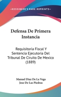 Defensa De Primera Instancia: Requisitoria Fiscal Y Sentencia Ejecutoria Del Tribunal De Ciruito De Mexico (1889) 1161048448 Book Cover