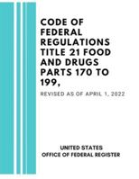 Code of Federal Regulations Title 21 Food and Drugs Parts 170 to 199, Revised as of April 1, 2022 B0G2PS1CWJ Book Cover