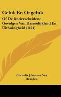 Geluk En Ongeluk: Of De Onderscheidene Gevolgen Van Huisselijkheid En Uithuizigheid (1824) 1160096902 Book Cover