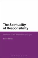 The Spirituality of Responsibility: Fethullah Gulen and Islamic Thought 1350091553 Book Cover