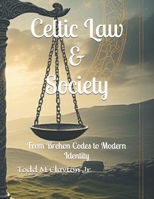 Celtic Law & Society: From Brehon Codes to Modern Identity B0GX9Q9RQV Book Cover