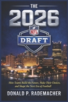 The 2026 NFL Draft: How Teams Build the Future, Make Their Choices, and Shape the Next Era of Football B0GQL4TSTF Book Cover