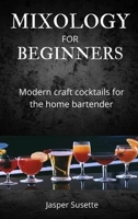 Mixology for Beginners: Modern craft cocktails for the home bartender 1804319473 Book Cover