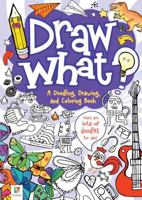 Draw What! a Doodling, Drawing and Colouring Book 1743522851 Book Cover
