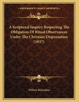 A Scriptural Inquiry Respecting The Obligation Of Ritual Observances Under The Christian Dispensation 1166407721 Book Cover