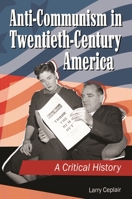 Anti-Communism in Twentieth-Century America: A Critical History 1440800472 Book Cover