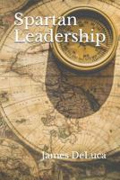 Spartan Leadership: The Journey From Idea to Legacy. 1790527309 Book Cover