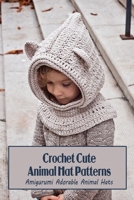 Crochet Cute Animal Hat Patterns: Amigurumi Adorable Animal Hats B09SNRVFVC Book Cover