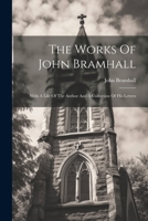 The Works Of John Bramhall: With A Life Of The Author And A Collection Of His Letters 1021526436 Book Cover
