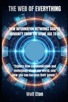 THE WEB OF EVERYTHING: HOW INFORMATION NETWORKS SHAPED HUMANITY FROM THE STONE AGE TO AI B0FYQK69ZD Book Cover