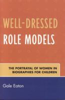 Well-Dressed Role Models: The Portrayal of Women in Biographies for Children 0810851946 Book Cover