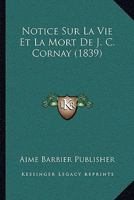 Notice Sur La Vie Et La Mort De J. C. Cornay (1839) 1160210020 Book Cover