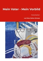 Mein Vater - Mein Vorbild: Malarbeiten von Peter Kirmsse (German Edition) 1326428675 Book Cover