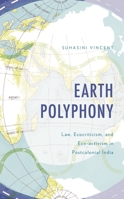 Earth Polyphony: Law, Ecocriticism, and Eco-activism in Postcolonial India (Environment and Society) 1666951560 Book Cover