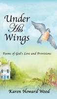 Under His Wings: Poems of God's Love and Provisions 1662832478 Book Cover