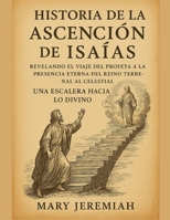 HISTORIA DE LA ASCENSIÓN DE ISAÍAS:: Revelando el viaje del profeta a la presencia eterna, del reino terrenal al celestial, una escalera hacia lo divino B0FX962KQX Book Cover