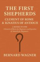 The First Shepherds: Clement of Rome & Ignatius of Antioch: 2 Books in One: Clement of Rome for Beginners; Ignatius of Antioch for Beginners B0G4WS8YJ7 Book Cover