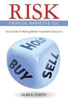 Risk Financial Markets & You: Your Guide To Making Better Investment Decisions 1463525893 Book Cover