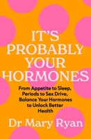 It's Probably Your Hormones: From Appetite to Sleep, Periods to Sex Drive, Balance Your Hormones to Unlock Better Health 0717194248 Book Cover