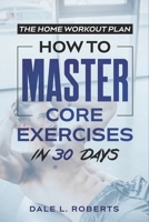 The Home Workout Plan: How to Master Core Exercises in 30 Days 1539371352 Book Cover